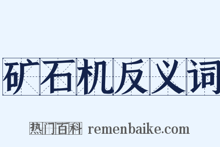 矿石机反义词是什么意思的图片